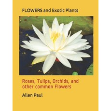 (영문도서) FLOWERS and Exotic Plants: Roses Tulips Orchids and other common Flowers Paperback, Independently Published, English, 9798452043904