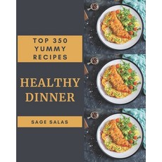 Top 350 Yummy Healthy Dinner Recipes: Discover Yummy Healthy Dinner Cookbook NOW! Paperback, Independently Published