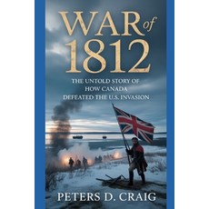 (英文圖書)War of 1812: The Untold Story of How Canada Defeated the U.S. Invasion 平裝版, Independently Published, 英文