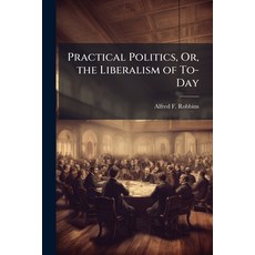 (영문도서)Practical Politics Or the Liberalism of To-Day Paperback, Nabu Press, English, 9781145426931
