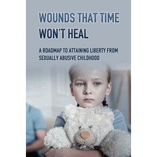 Wounds That Time Won't Heal: A Roadmap To Attaining Liberty From Sexually Abusive Childhood: How To ... Paperback, Independently Published, English, 9798749702675
