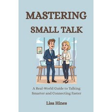 (영문도서)Mastering Small Talk: A Real-World Guide to Talking Smarter and Connecting Faster Paperback, Independently Published, English, 9798267957731