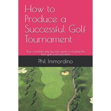 How to Produce a Successful Golf Tournament: Your complete step by step guide to hosting the best go... Paperback, Independently Published, English, 9798697566107