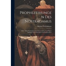 (영문도서) Prophezeihungen Des Nostradamus: 1840: Nebst Nachrichten Von Seinem Leben Und Einem Anhange Ü... Paperback, Legare Street Press, English, 9781021774880