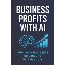(영문도서)Business Profits with AI: Turning Intelligence into Income Paperback, Independently Published, English, 9798268474800