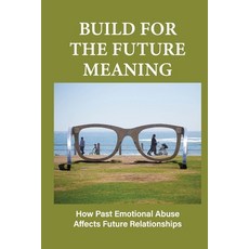(영문도서) Build For The Future Meaning: How Past Emotional Abuse Affects Future Relationships: Builds F... Paperback, Independently Published, English, 9798519655965