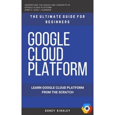 Google Cloud: GCP: Google Cloud Platform: Learn Google Cloud Platform from the Scratch: The Ultimate... Paperback, Independently Published