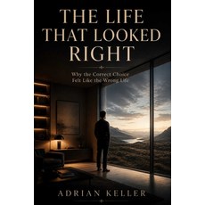 (영문도서)The Life That Looked Right: Why the Correct Choice Felt Like the Wrong Life Paperback, Independently Published, English, 9798184521756 Independently Published, English, 9798184521756
