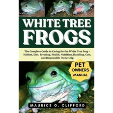 (英文圖書)White Tree Frogs: The Complete Guide to Caring for the White Tree Frog - Habitat... 平裝版, Independently Published, 英文