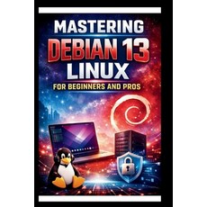 (英文圖書)Mastering Debian 13 LINUX For Beginners and Pros: Step-by-step journey into a Ro... 平裝版, Independently Published, 英文