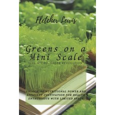 (영문도서) Greens on a Mini Scale: The Micro-Green Revolution: Unlocking Nutritional Power and Efficient... Paperback, Independently Published, English, 9798873484249