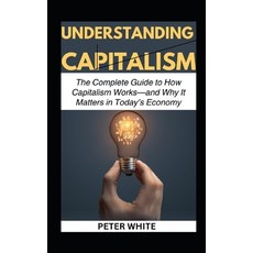 (영문도서)Understanding Capitalism: The Complete Guide to How Capitalism Works-and Why It... Paperback, Independently Published, English, 9798271800276