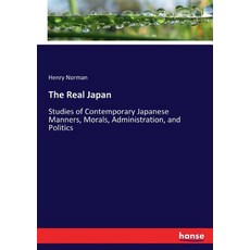 The Real Japan: Studies of Contemporary Japanese Manners Morals Administration and Politics Paperback, Hansebooks, English, 9783337077785