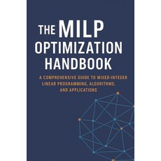 (영문도서)The MILP Optimization Handbook: A Comprehensive Guide to Mixed-Integer Linear Pr... Paperback, Independently Published, English, 9798264331756