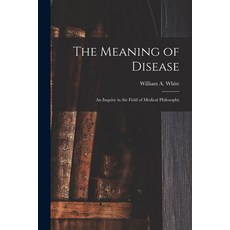 (영문도서) The Meaning of Disease: an Inquiry in the Field of Medical Philosophy Paperback, Hassell Street Press, English, 9781014931740