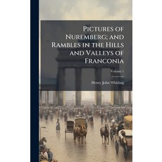 (영문도서)Pictures of Nuremberg; and Rambles in the Hills and Valleys of Franconia Hardcover, Hutson Street Press, English, 9781023891905
