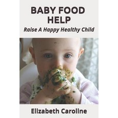 (영문도서) Baby Food Help: Raise A Happy Healthy Child Paperback, Independently Published, English, 9781791806361