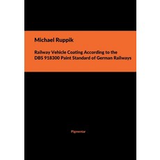 (영문도서) Railway Vehicle Coating According to the DBS 918300 Paint Standard of German Ra... Paperback, Pigmentar Gmbh, English, 9783945692509