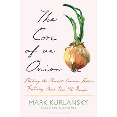 (영문도서) The Core of an Onion: Peeling the Rarest Common Food--Featuring More Than 100 Recipes Hardcover, Bloomsbury Publishing, English, 9781635575934