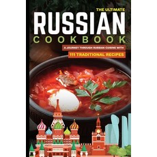 The Ultimate Russian Cookbook: A Journey Through Russian Cuisine With 111 Traditional Recipes Paperback, Independently Published