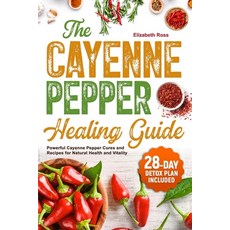 (영문도서) The Cayenne Pepper Healing Guide: Powerful Cayenne Pepper Cures and Recipes for Natural Healt... Paperback, Independently Published, English, 9798320624129