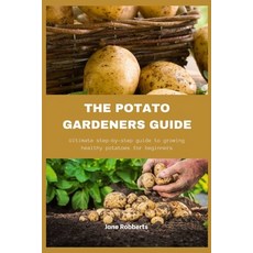 (영문도서) The Potato Gardeners Guide: Ultimate step-by-step guide to growing heathy potatoes for beginners Paperback, Independently Published, English, 9798882509544