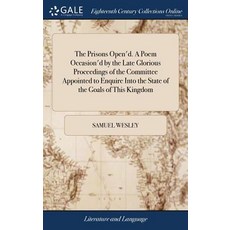 (영문도서) The Prisons Open'd. A Poem Occasion'd by the Late Glorious Proceedings of the Committee Appoi... Hardcover, Gale Ecco, Print Editions, English, 9781379497318