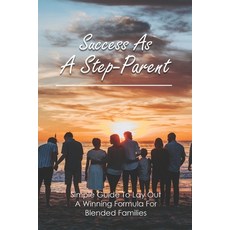 Success As A Step-Parent: Simple Guide To Lay Out A Winning Formula For Blended Families: How To Be ... Paperback, Independently Published, English, 9798738292576