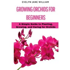 (영문도서) Growing Orchids For Beginners: A Simple Guide to Planting Growing and Caring for Orchids Paperback, Independently Published, English, 9798851544149