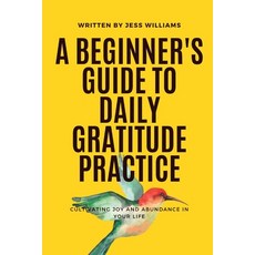 (영문도서) A Beginner's Guide to Daily Gratitude Practice: Cultivating Joy and Abundance in Your Life Paperback, Jess Williams, English, 9781088129005