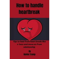 (영문도서) How To Handle Heartbreak: Tips on how to handle heartbreak like a boss and move on from relat... Paperback, Independently Published, English, 9798849861203