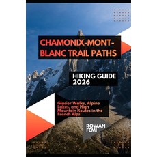 (英文圖書)Chamonix-Mont-Blanc Trail Paths Hiking Guide 2026: Glacier Walks Alpine Lakes ... 平裝版, Independently Published, 英文