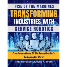 (영문도서) Rise of the Machines: Transforming Industries with Service Robotics: From Autom... Paperback, Notion Press, English, 9798891861794