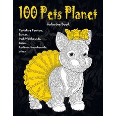 100 Pets Planet - Coloring Book - Yorkshire Terriers Birman Irish Wolfhounds Asian Redbone Coonh... Paperback, Independently Published