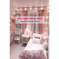 Girls Room Decor Ideas: Projects To Decorate A Girl's Bedroom: Girls Room Decor Ideas Paperback, Independently Published, English, 9798742311706