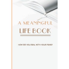 A Meaningful Life Book: How Did You Deal With Your Fear?: How To Deal With Feelings Of Inadequacy In... Paperback, Independently Published, English, 9798747098251