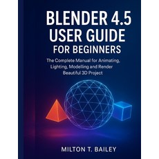 (영문도서)blender 4.5 user guide for beginners: the complete manual for animating lightin... Paperback, Independently Published, English, 9798265190505