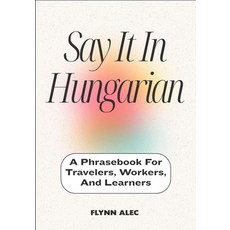 (영문도서)Say It In Hungarian: A Phrasebook For Travelers Workers And Learners Paperback, Independently Published, English, 9798296967015