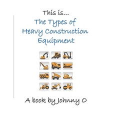 This is... The Types of Heavy Construction Equipment Paperback, Independently Published