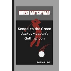 (영문도서) Hideki Matsuyama: Sendai to the Green Jacket - Japan's Golfing Icon Paperback, Independently Published, English, 9798301873683