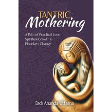 (영문도서) Tantric Mothering: A Path of Practical Love Spiritual Growth and Planetary Change Paperback, Neohumanist College of Ashe..., English, 9781957460048