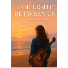 (영문도서)The Light Between Us: A story about love loss and finding your way home Paperback, Independently Published, English, 9798273487406