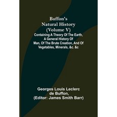 (영문도서) Buffon's Natural History (Volume V); Containing a Theory of the Earth a General History of M... Paperback, Alpha Edition, English, 9789356088993