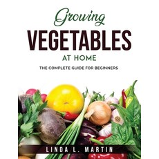 (영문도서) Growing Vegetables at Home: The complete Guide for beginners Paperback, Linda L. Martin, English, 9781803796772