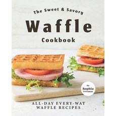 The Sweet & Savory Waffle Cookbook: All-Day Every-Way Waffle Recipes Paperback, Independently Published, English, 9798706219000