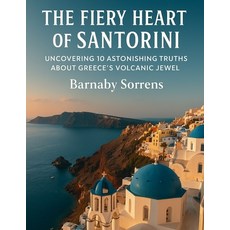 (영문도서)The Fiery Heart of Santorini: Uncovering 10 Astonishing Truths About Greece's Vo... Paperback, Independently Published, English, 9798274056359