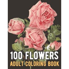 100 Flowers Coloring Book: An Adult Coloring Book with Bouquets Wreaths Swirls Patterns Decorati... Paperback, Independently Published