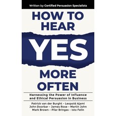 (영문도서) How to Hear YES More Often: Harnessing the Power of Influence and Ethical Persu... Hardcover, Evolve Global Publishing, English, 9781923223257