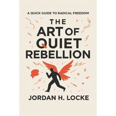 (영문도서)The Art of Quiet Rebellion: A quick guide to radical freedom Paperback, Independently Published, English, 9798268945409