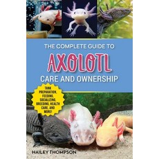 (영문도서) The Complete Guide to Axolotl Care and Ownership: Tank Preparation Feeding Socializing Bre... Paperback, LP Media Inc., English, 9781961846029